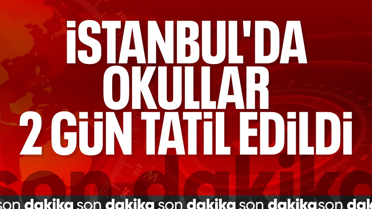 İstanbul’da okullar 2 gün tatil edildi