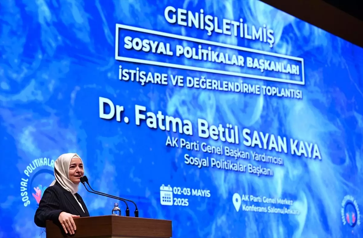 AK Parti Genel Başkan Yardımcısı Kaya, Genişletilmiş Sosyal Politikalar Başkanları Toplantısı’nda konuştu Açıklaması